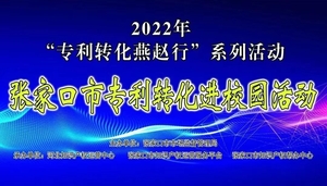 2022年“专利转化燕赵行”系列活动--张家口市专利转化进校园顺利举办